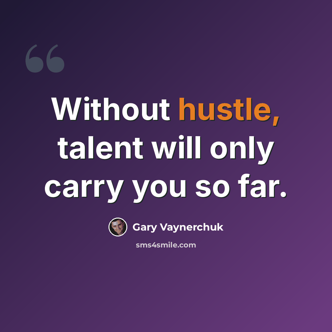 “Without hustle, talent will only carry you so far.” quote by Gary Vaynerchuk