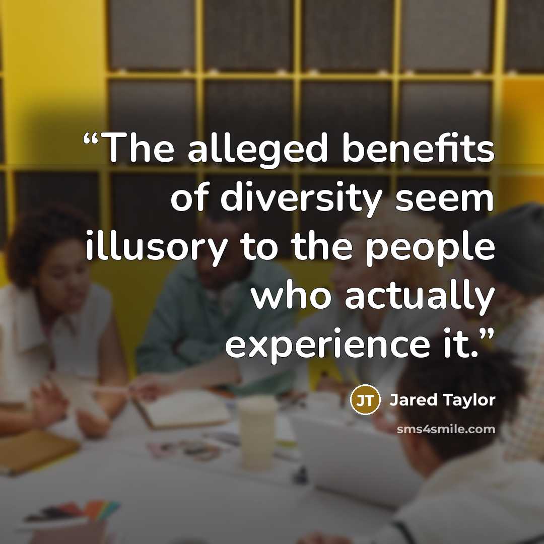 “The alleged benefits of diversity seem illusory to the people who actually experience it.” quote by Jared Taylor
