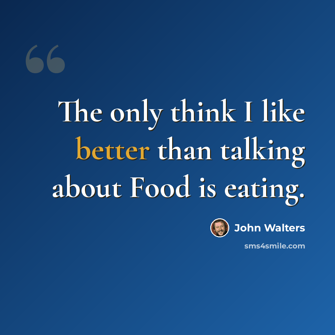 “The only think I like better than talking about Food is eating.” quote by John Walters