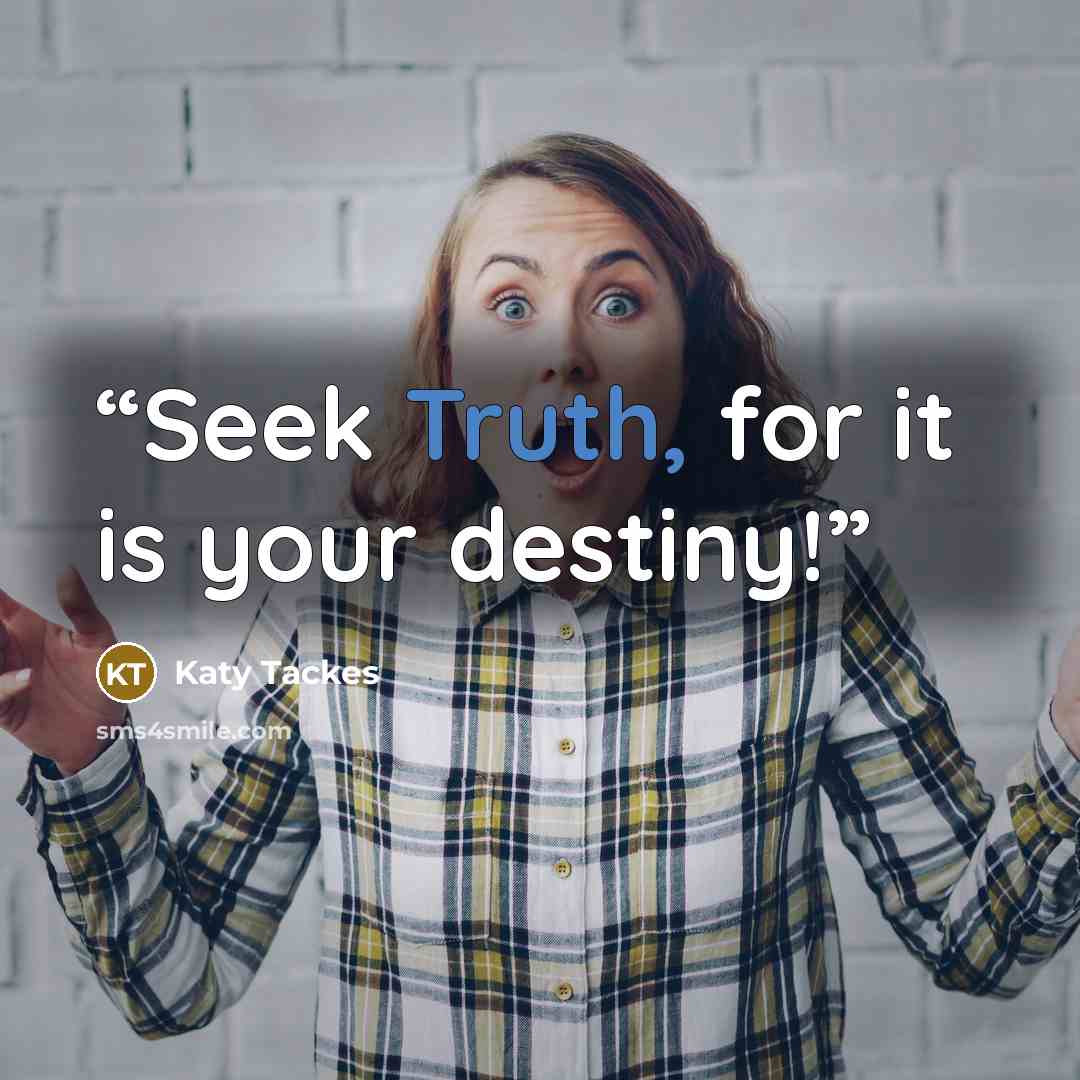 “Seek Truth, for it is your destiny!” quote by Katy Tackes