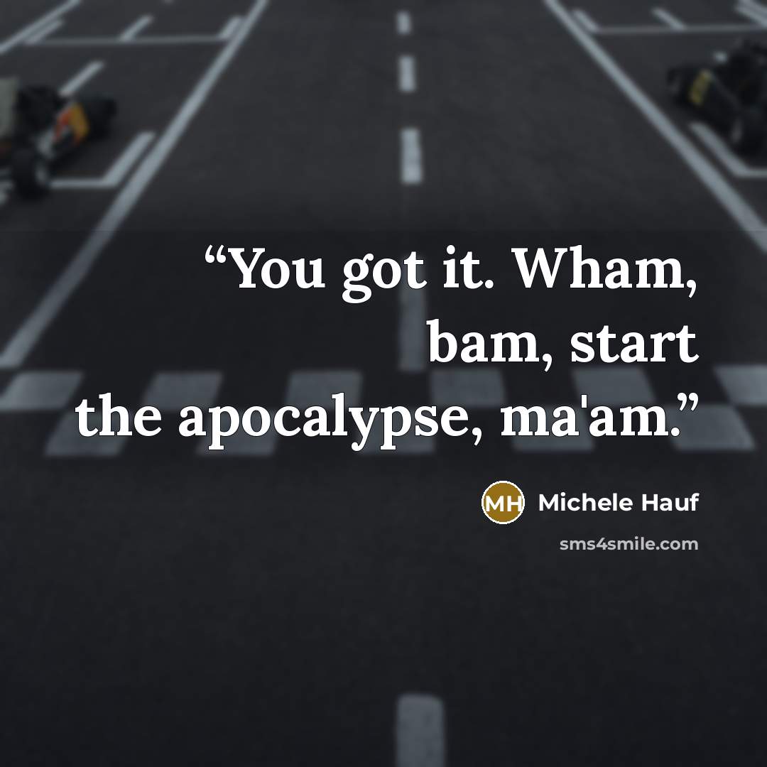 “You got it. Wham, bam, start the apocalypse, ma'am.” quote by Michele Hauf