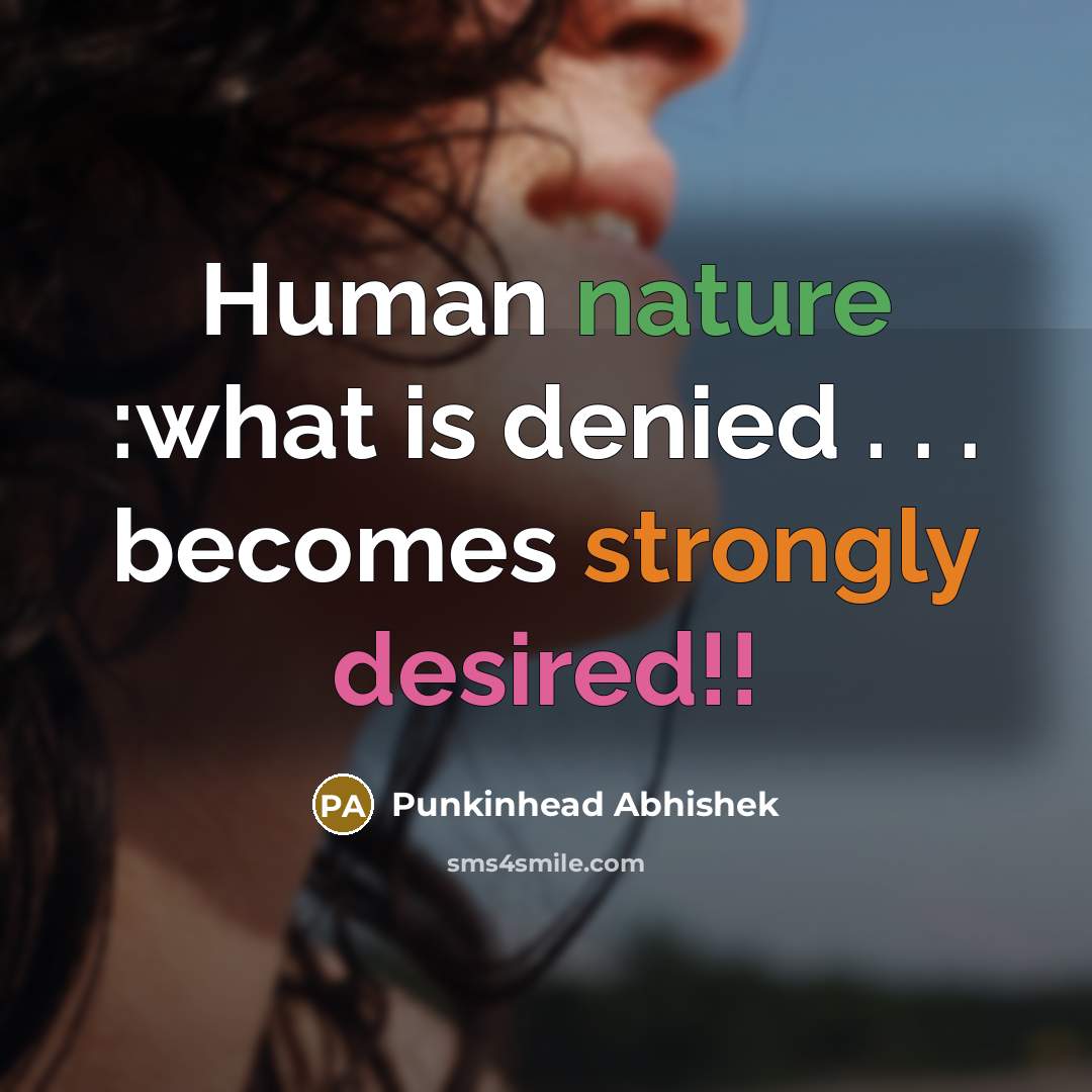 “Human nature :what is denied . . . becomes strongly desired!!” quote by Punkinhead Abhishek