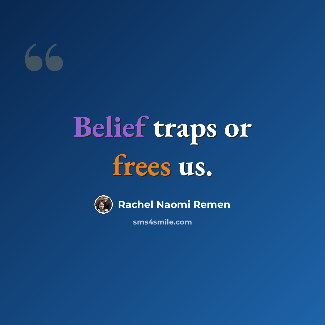 “Belief traps or frees us.” quote by Rachel Naomi Remen