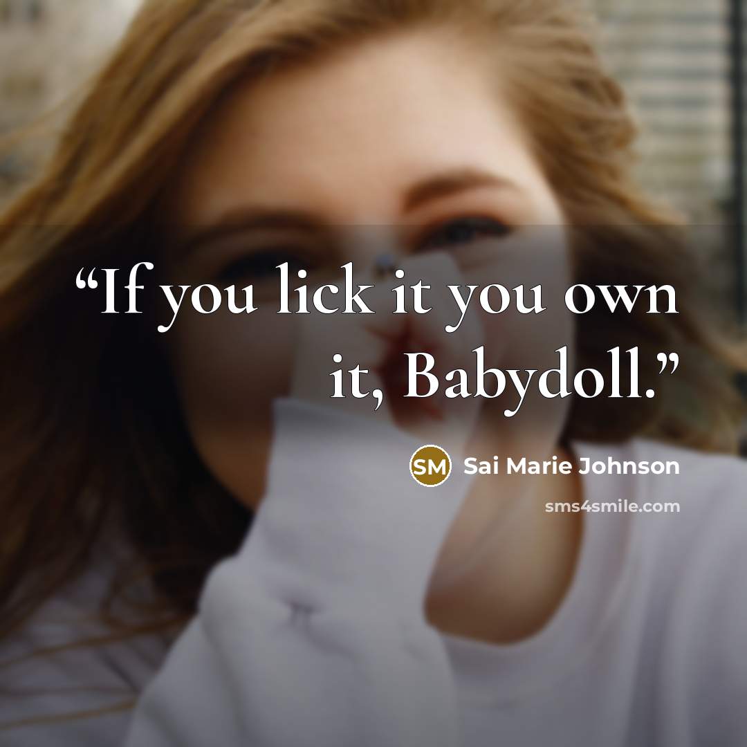 “If you lick it you own it, Babydoll.” quote by Sai Marie Johnson