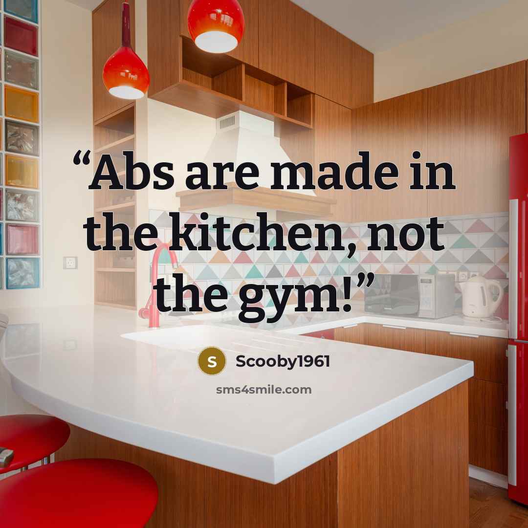 “Abs are made in the kitchen, not the gym!” quote by Scooby1961
