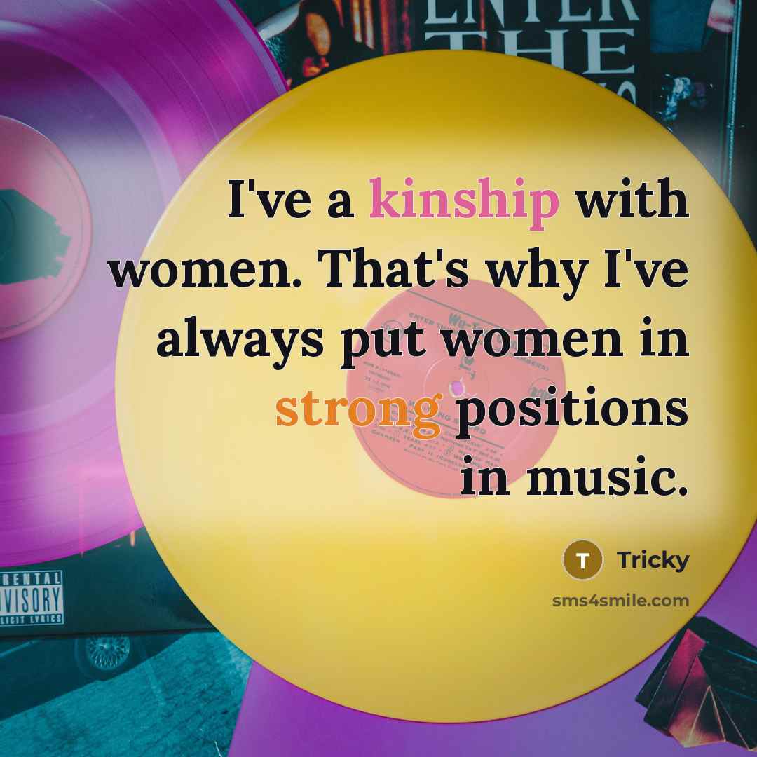 “I've a kinship with women. That's why I've always put women in strong positions in music.” quote by Tricky