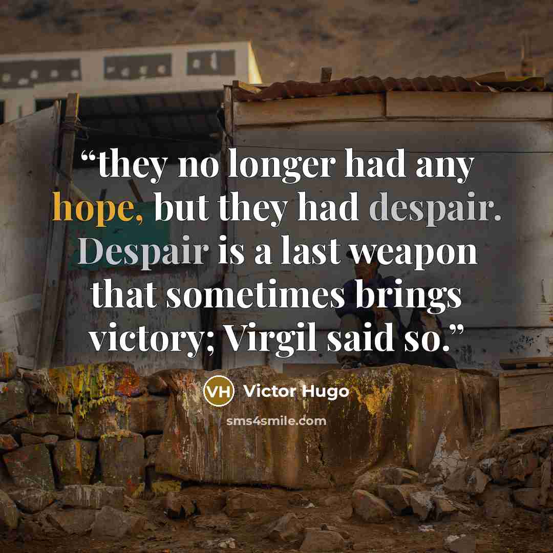 “they no longer had any hope, but they had despair. Despair is a last weapon that sometimes brings victory; Virgil said so.” quote by Victor Hugo