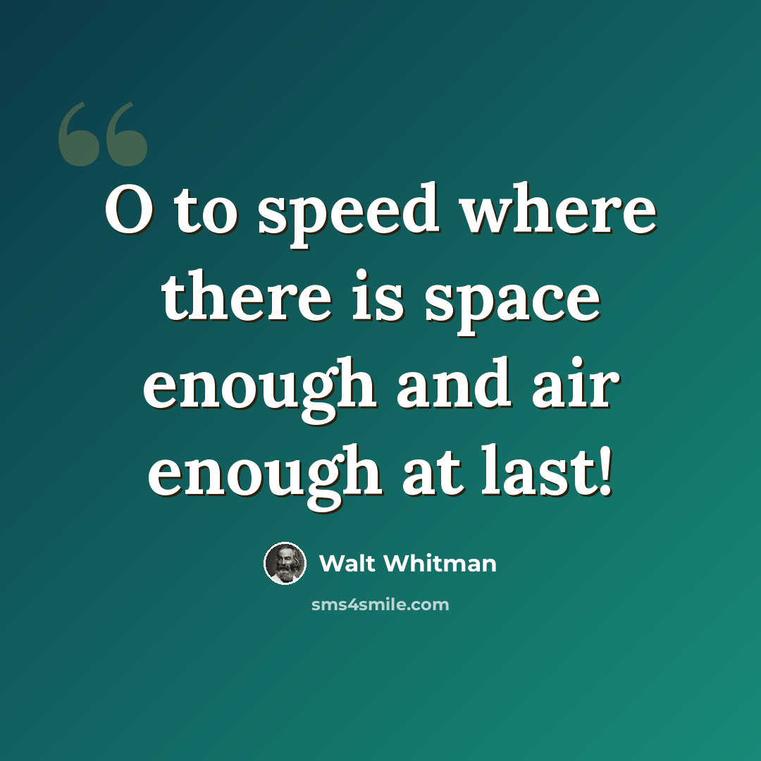 “O to speed where there is space enough and air enough at last!” quote by Walt Whitman