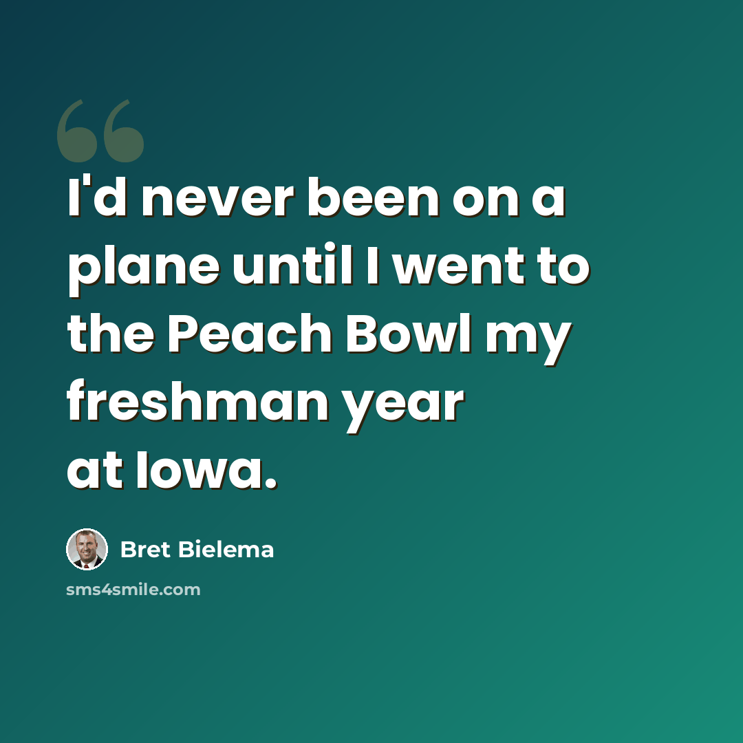 “I'd never been on a plane until I went to the Peach Bowl my freshman year at Iowa.” quote by Bret Bielema