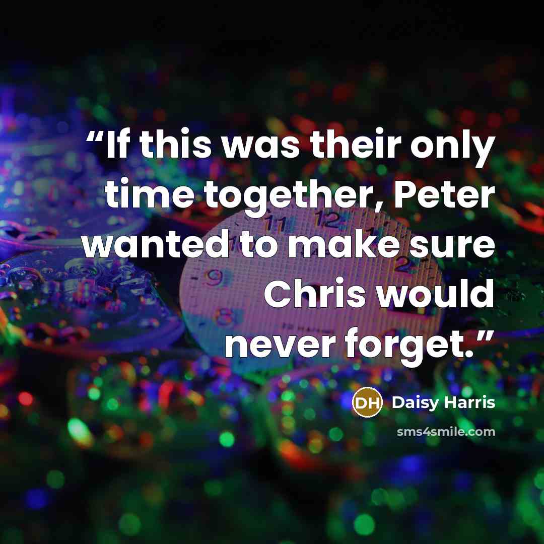 “If this was their only time together, Peter wanted to make sure Chris would never forget.” quote by Daisy Harris