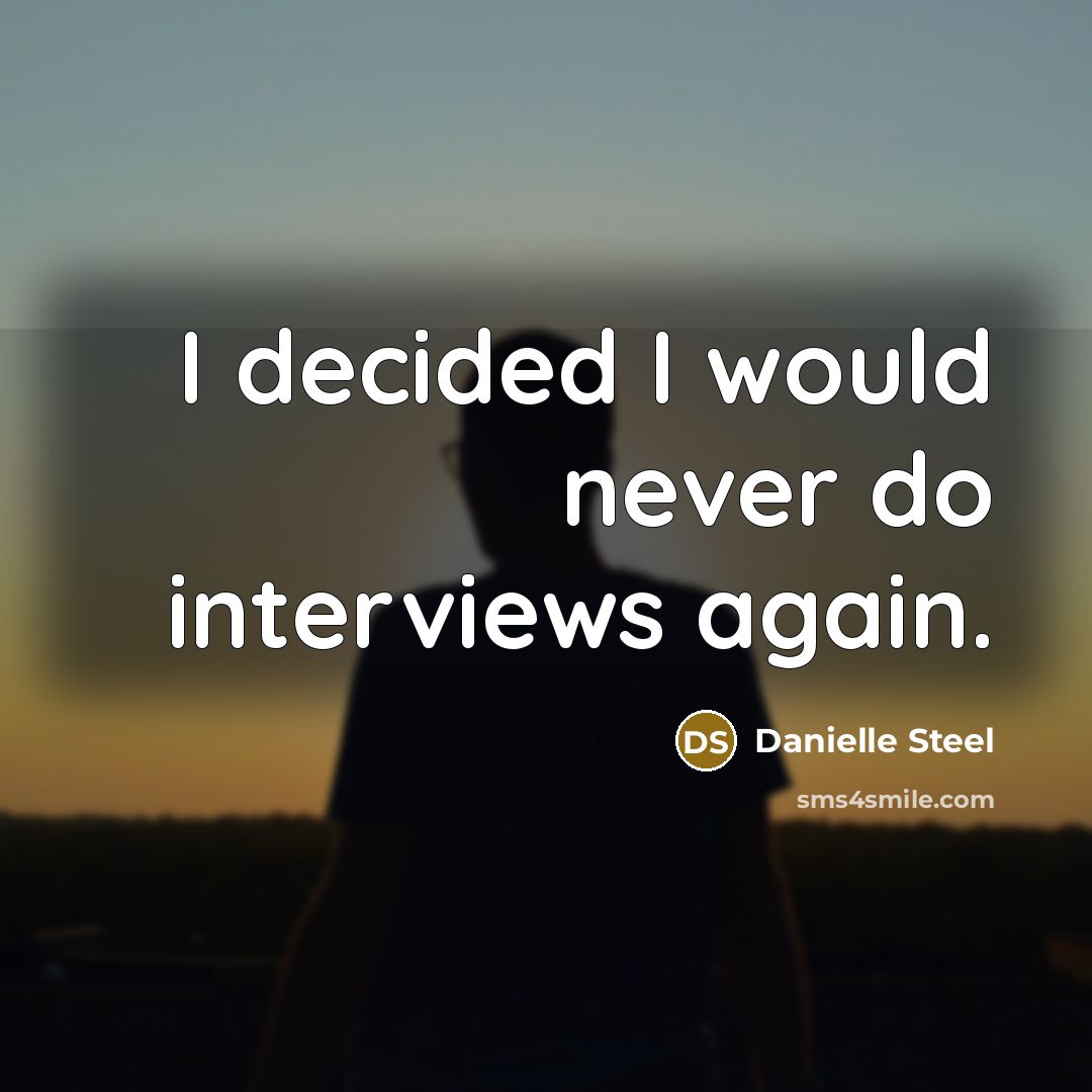 “I decided I would never do interviews again.” quote by Danielle Steel