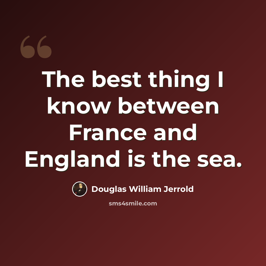 “The best thing I know between France and England is the sea.” quote by Douglas William Jerrold