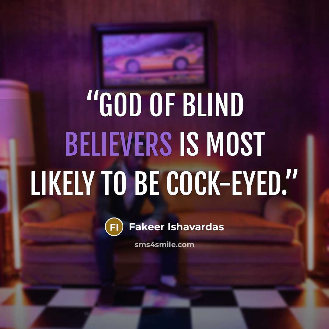 “God of blind believers is most likely to be cock-eyed.” quote by Fakeer Ishavardas