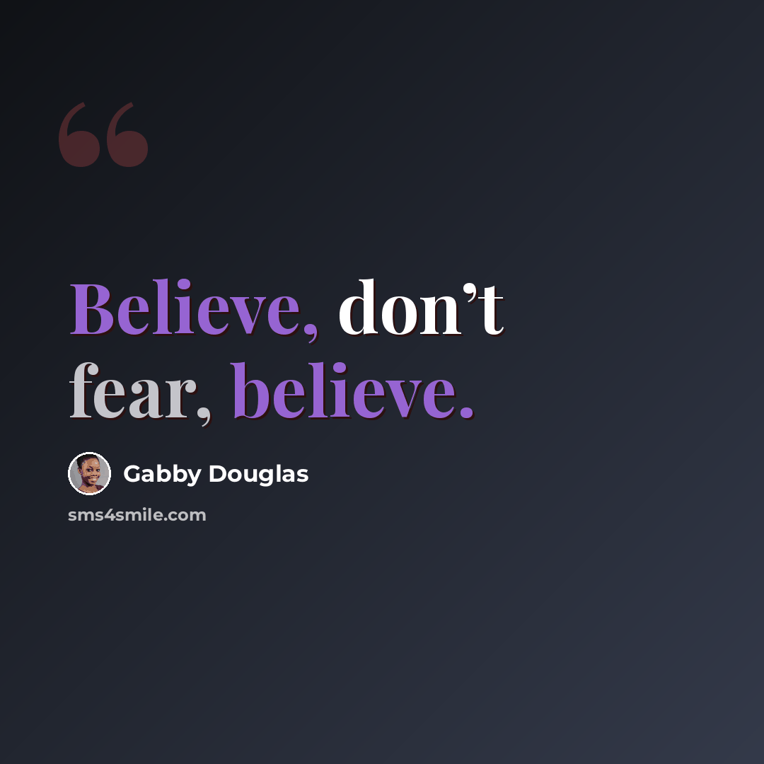 “Believe, don’t fear, believe.” quote by Gabby Douglas