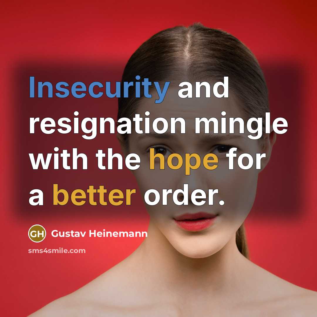 “Insecurity and resignation mingle with the hope for a better order.” quote by Gustav Heinemann