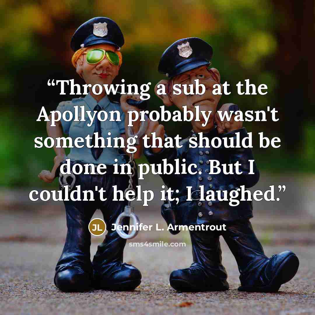 “Throwing a sub at the Apollyon probably wasn't something that should be done in public. But I couldn't help it; I laughed.” quote by Jennifer L. Armentrout