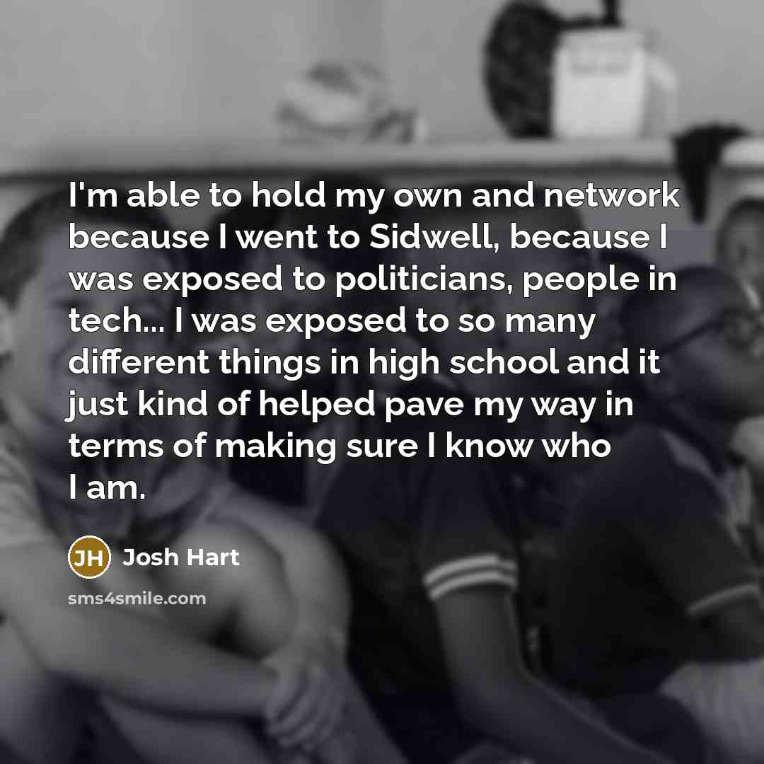 “I'm able to hold my own and network because I went to Sidwell, because I was exposed to politicians, people in tech... I was exposed to so many different things in high school and it just kind of helped pave my way in terms of making sure I know who I am.” quote by Josh Hart