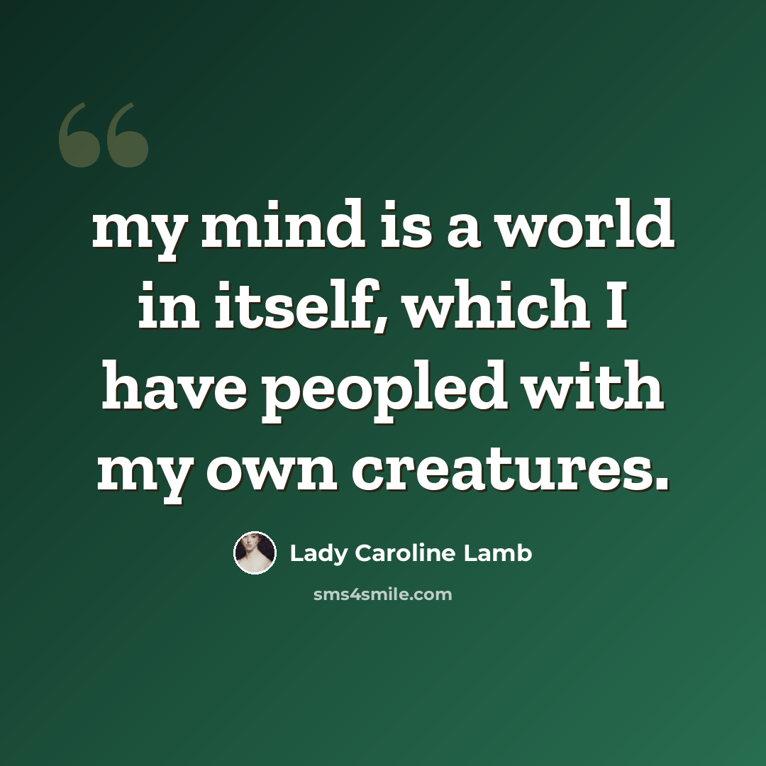 “my mind is a world in itself, which I have peopled with my own creatures.” quote by Lady Caroline Lamb