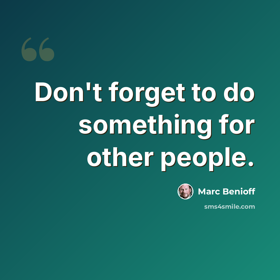 “Don't forget to do something for other people.” quote by Marc Benioff