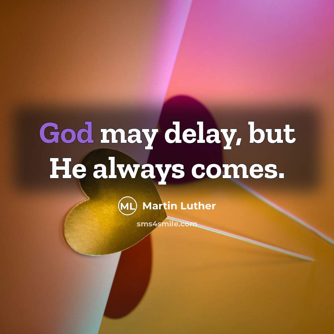 “God may delay, but He always comes.” quote by Martin Luther