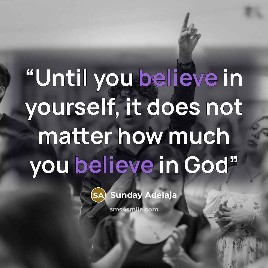 “Until you believe in yourself, it does not matter how much you believe in God” quote by Sunday Adelaja