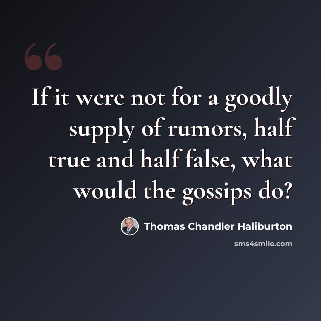 “If it were not for a goodly supply of rumors, half true and half false, what would the gossips do?” quote by Thomas Chandler Haliburton