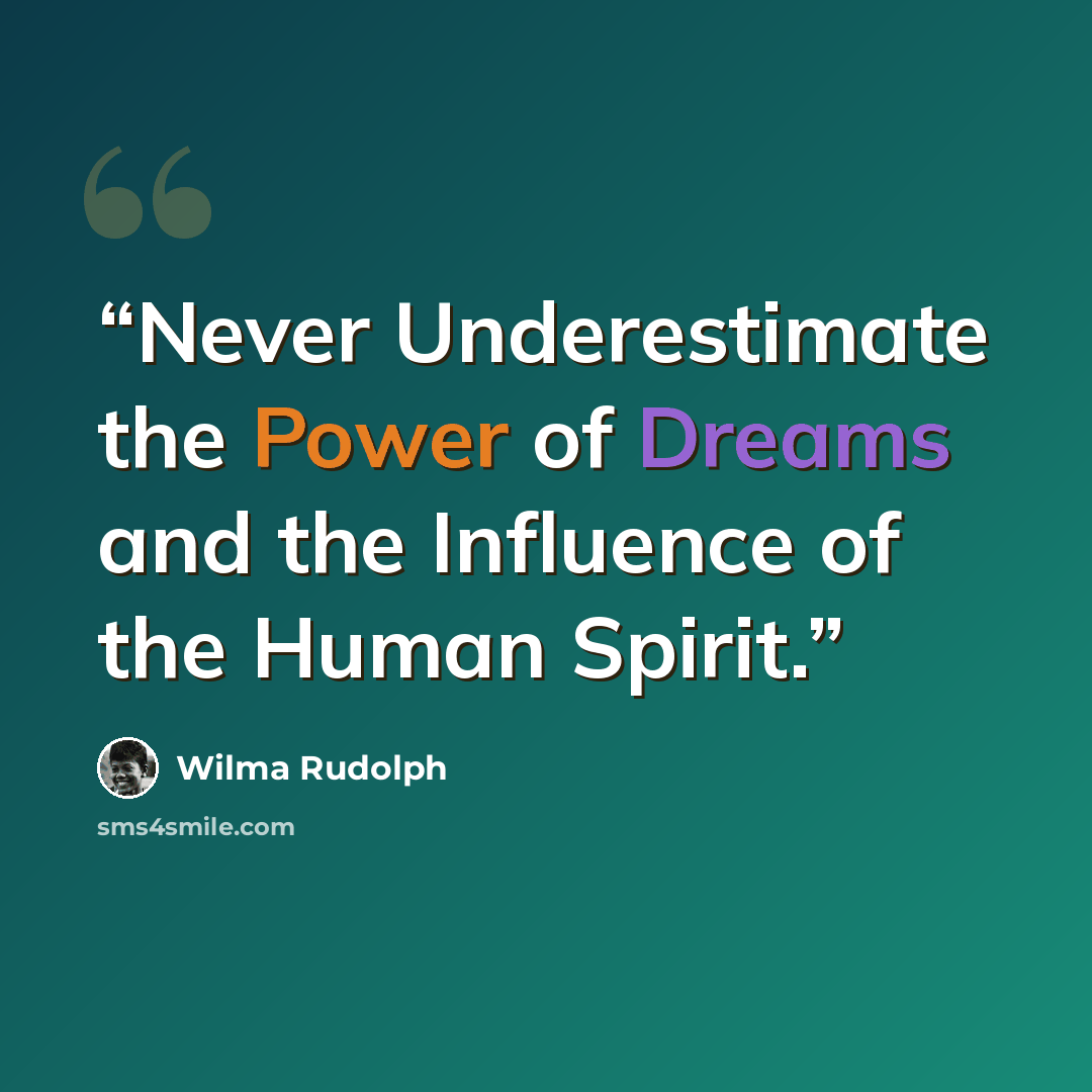 “Never Underestimate the Power of Dreams and the Influence of the Human Spirit.” quote by Wilma Rudolph