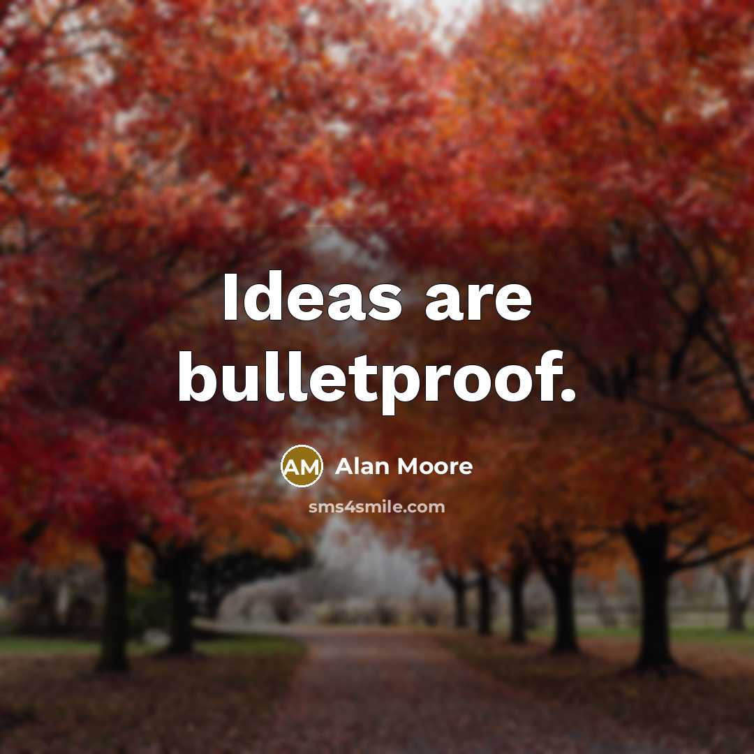 “Ideas are bulletproof.” quote by Alan Moore