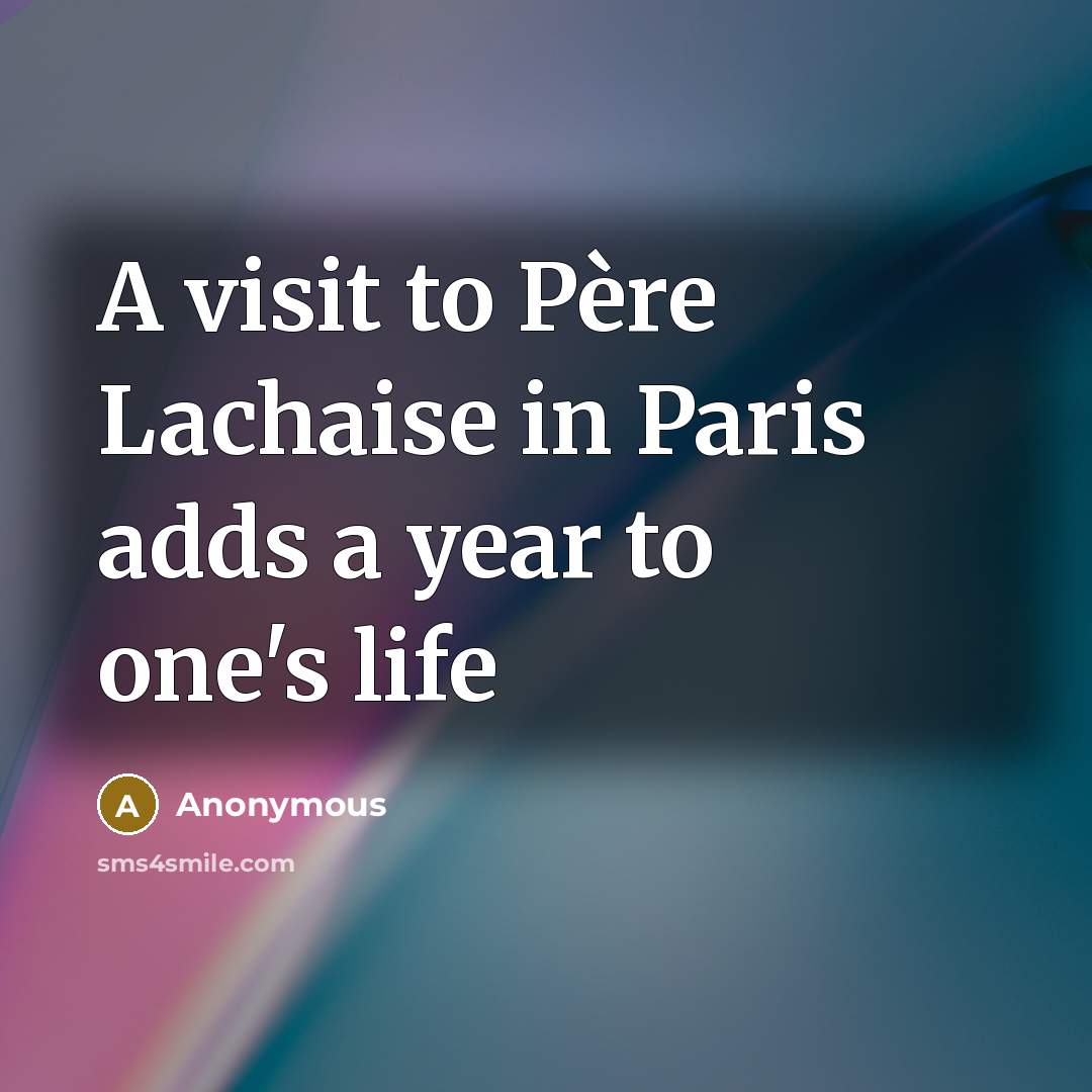 “A visit to Père Lachaise in Paris adds a year to one's life” quote by Anonymous