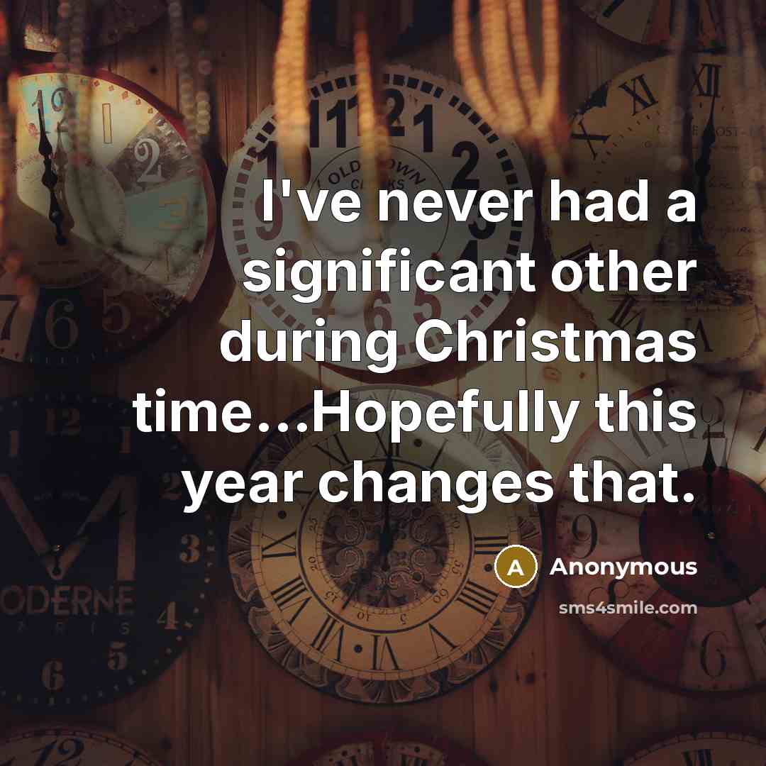 “I've never had a significant other during Christmas time...Hopefully this year changes that.” quote by Anonymous