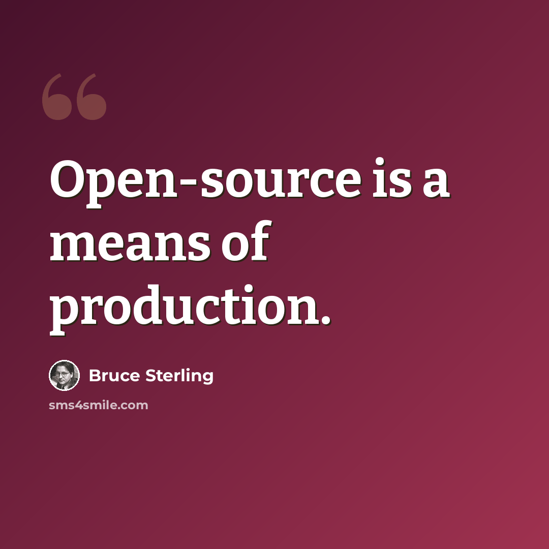 “Open-source is a means of production.” quote by Bruce Sterling