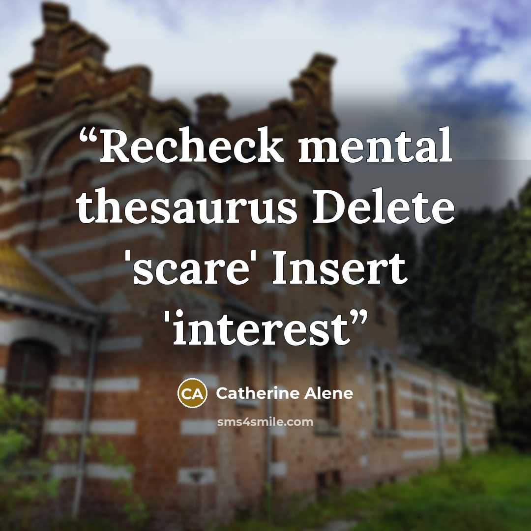 “Recheck mental thesaurus Delete 'scare' Insert 'interest” quote by Catherine Alene
