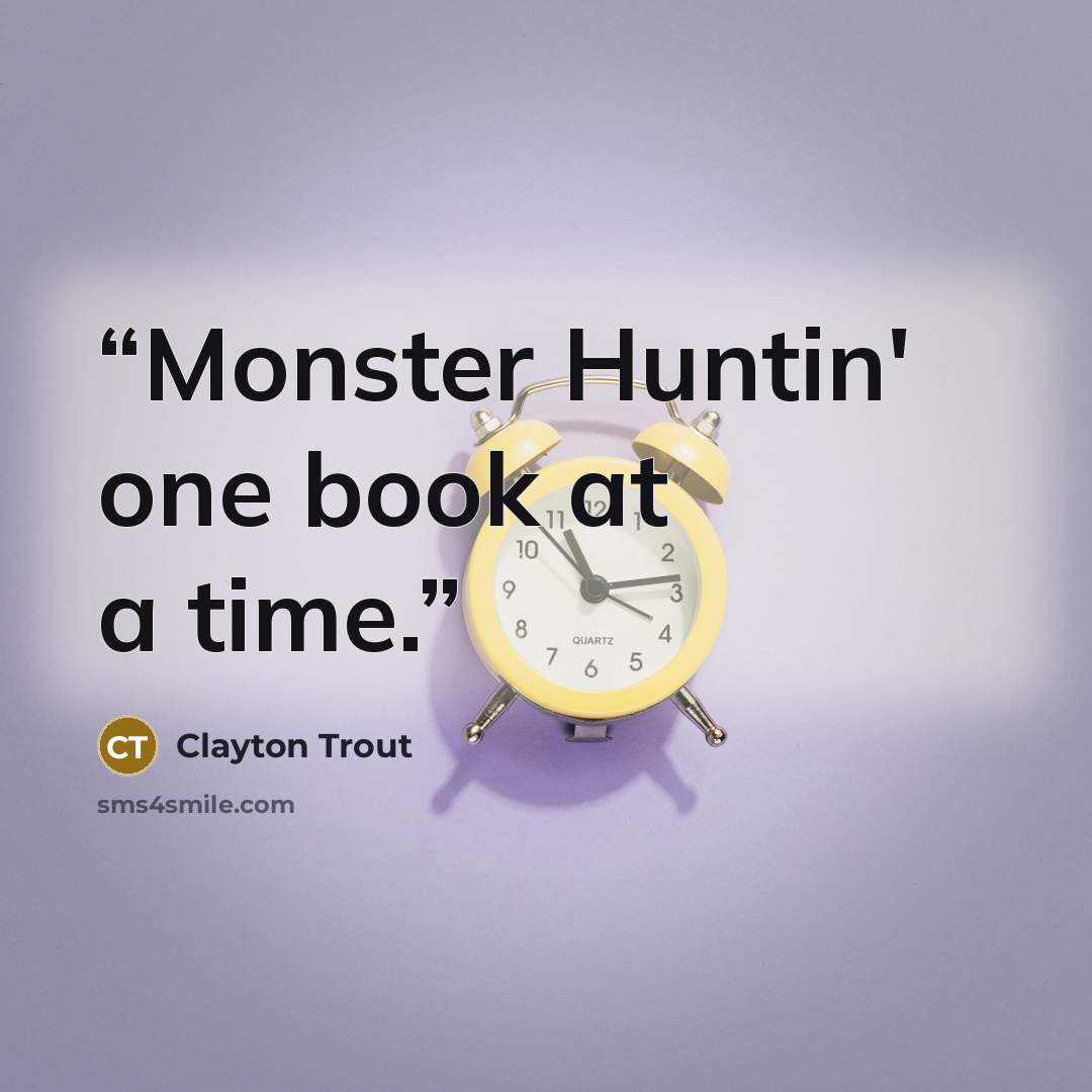 “Monster Huntin' one book at a time.” quote by Clayton Trout