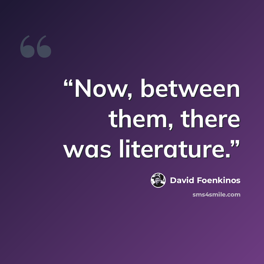 “Now, between them, there was literature.” quote by David Foenkinos