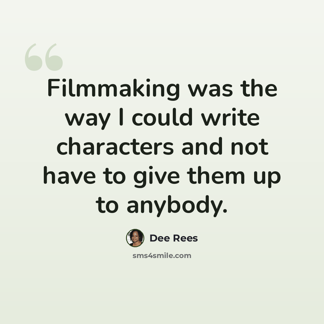 “Filmmaking was the way I could write characters and not have to give them up to anybody.” quote by Dee Rees