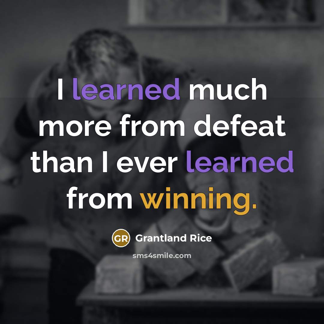 “I learned much more from defeat than I ever learned from winning.” quote by Grantland Rice
