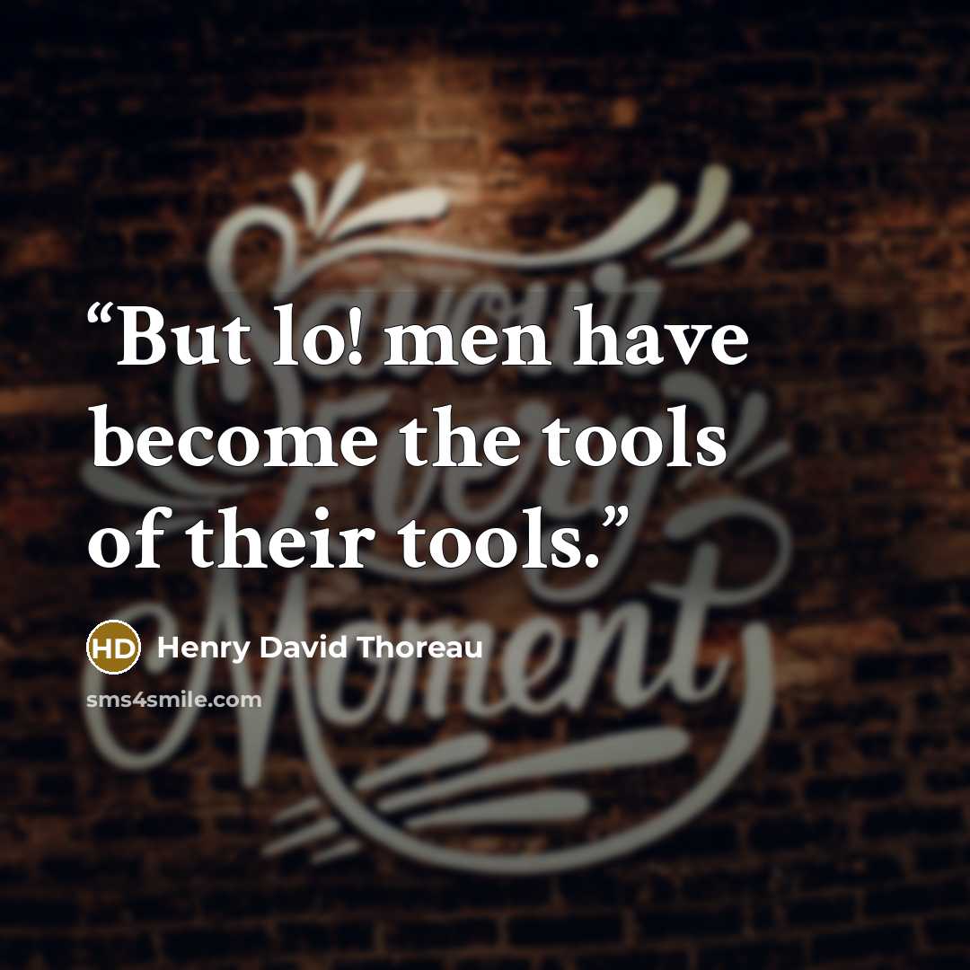 “But lo! men have become the tools of their tools.” quote by Henry David Thoreau
