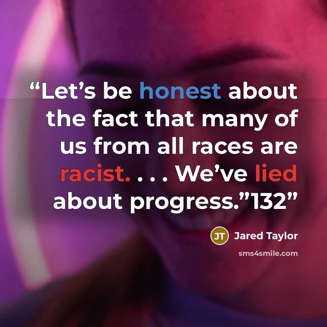 “Let’s be honest about the fact that many of us from all races are racist. . . . We’ve lied about progress.”132” quote by Jared Taylor
