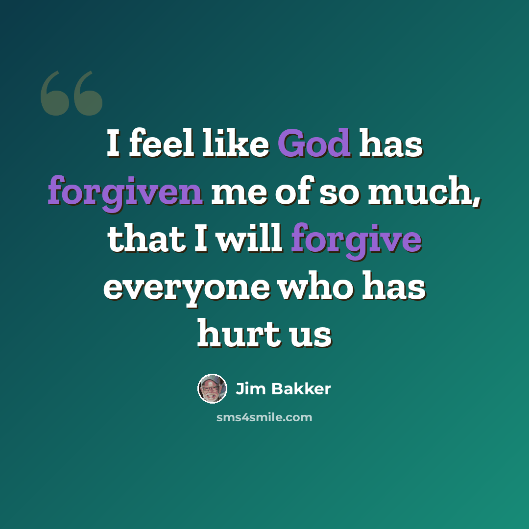 “I feel like God has forgiven me of so much, that I will forgive everyone who has hurt us” quote by Jim Bakker