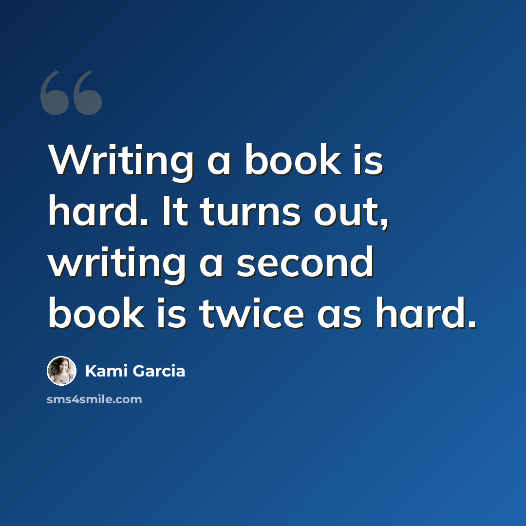 “Writing a book is hard. It turns out, writing a second book is twice as hard.” quote by Kami Garcia