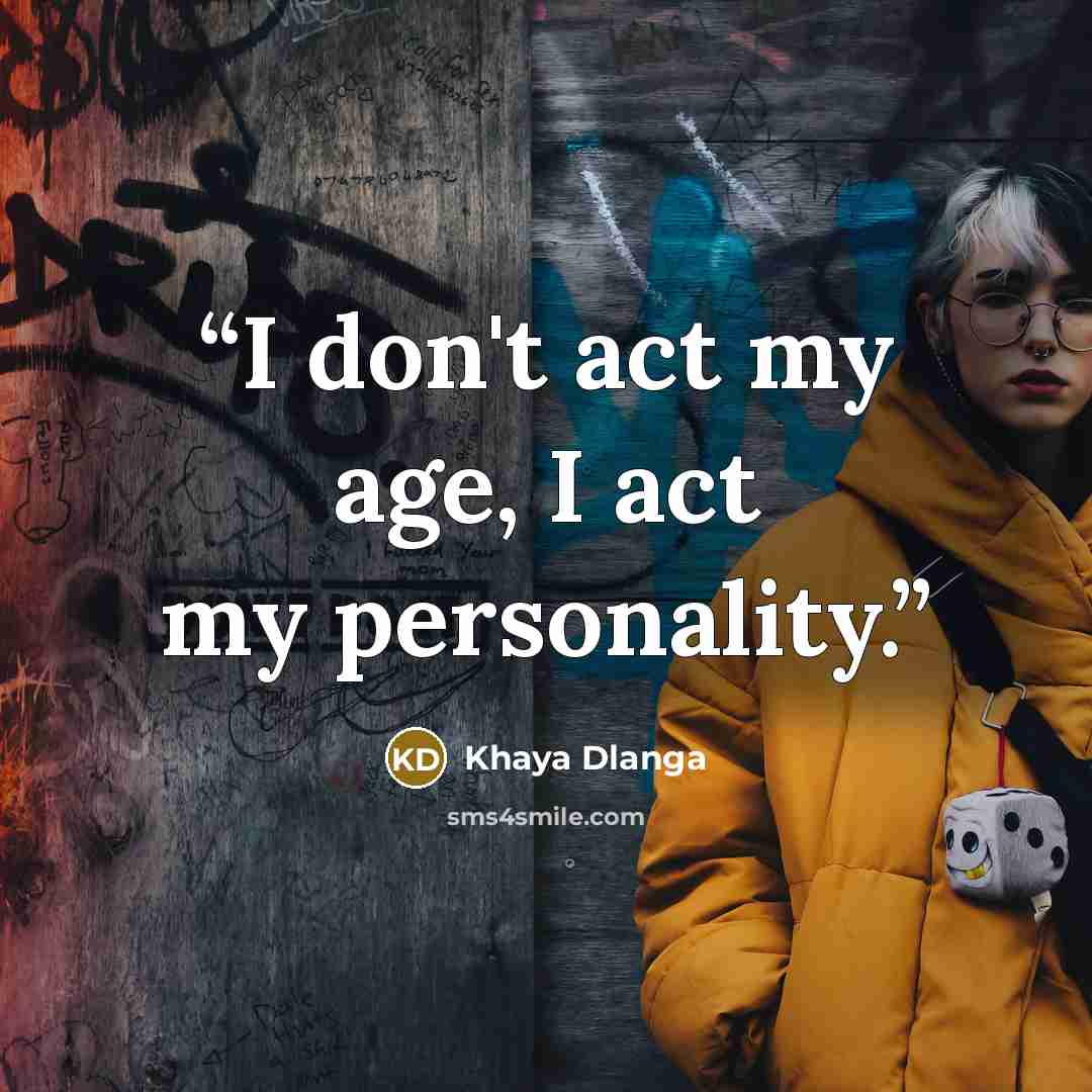 “I don't act my age, I act my personality.” quote by Khaya Dlanga