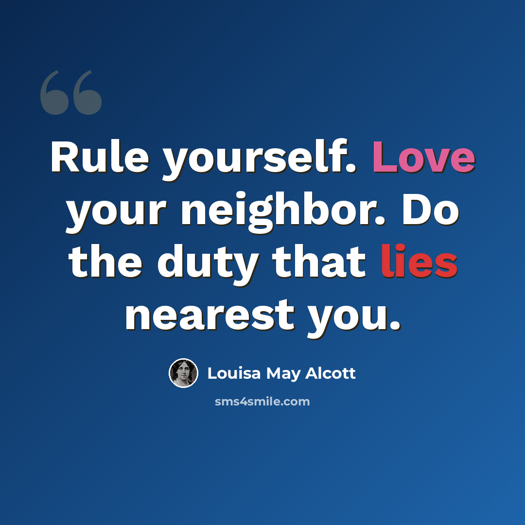 “Rule yourself. Love your neighbor. Do the duty that lies nearest you.” quote by Louisa May Alcott