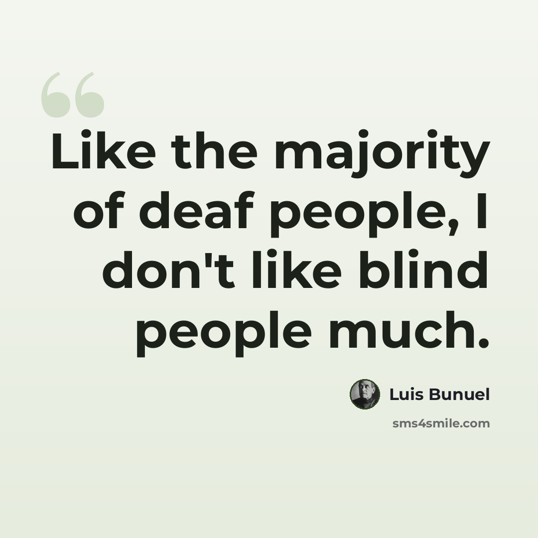 “Like the majority of deaf people, I don't like blind people much.” quote by Luis Bunuel