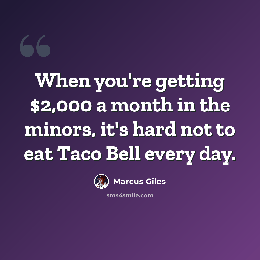 “When you're getting $2,000 a month in the minors, it's hard not to eat Taco Bell every day.” quote by Marcus Giles