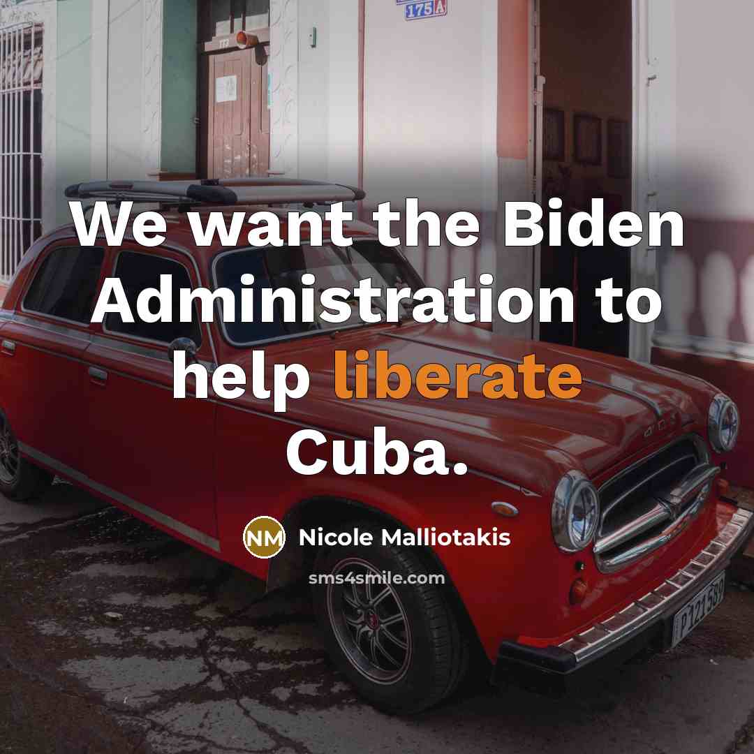 “We want the Biden Administration to help liberate Cuba.” quote by Nicole Malliotakis
