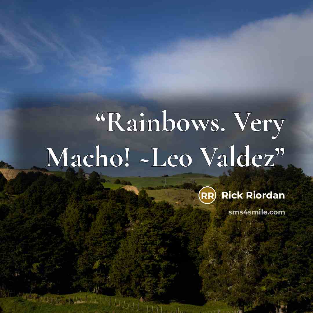“Rainbows. Very Macho! ~Leo Valdez” quote by Rick Riordan
