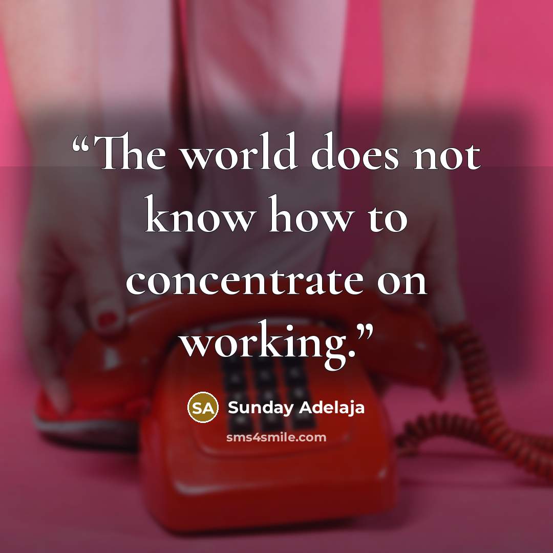 “The world does not know how to concentrate on working.” quote by Sunday Adelaja