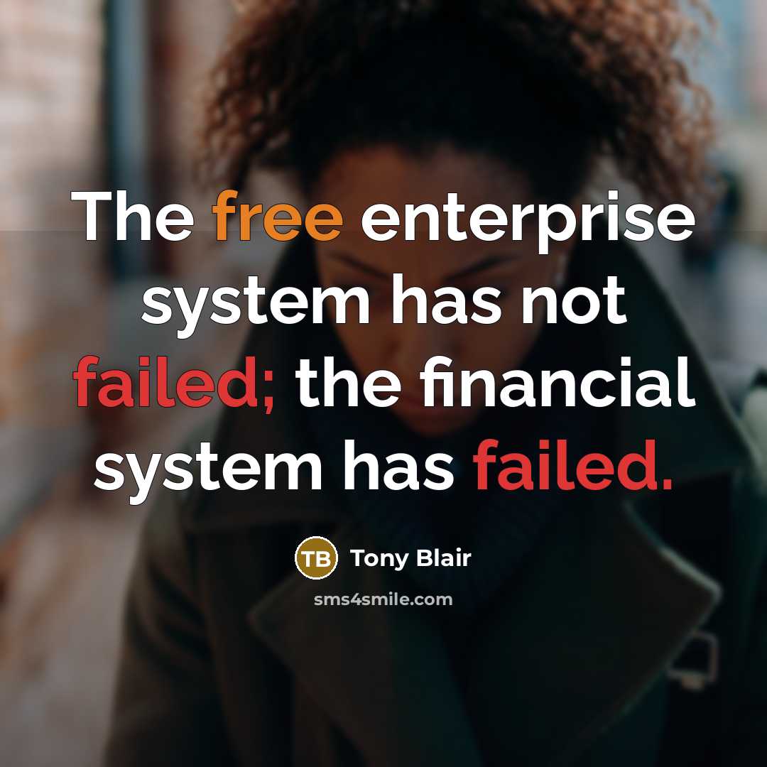 “The free enterprise system has not failed; the financial system has failed.” quote by Tony Blair