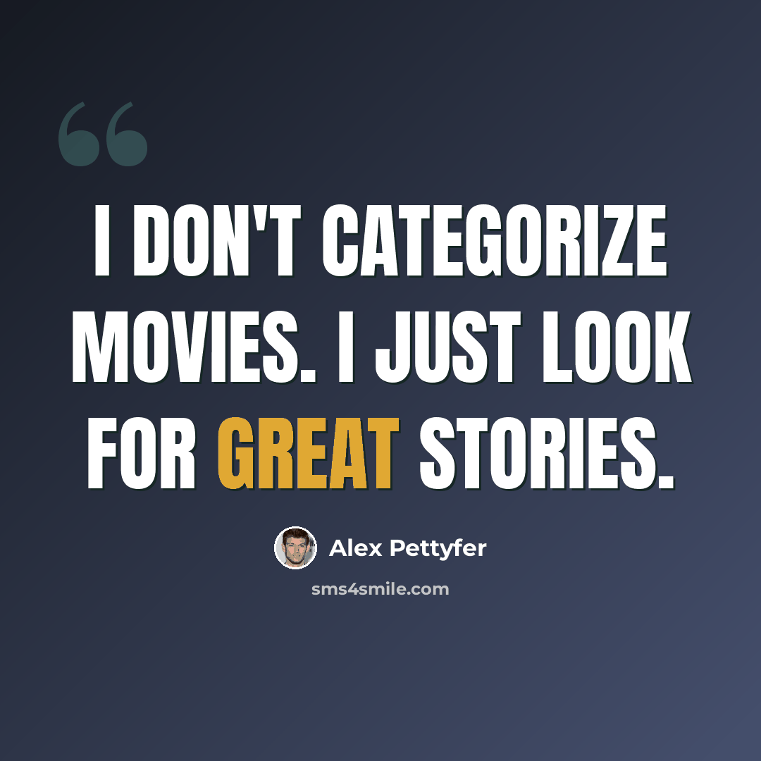 “I don't categorize movies. I just look for great stories.” quote by Alex Pettyfer