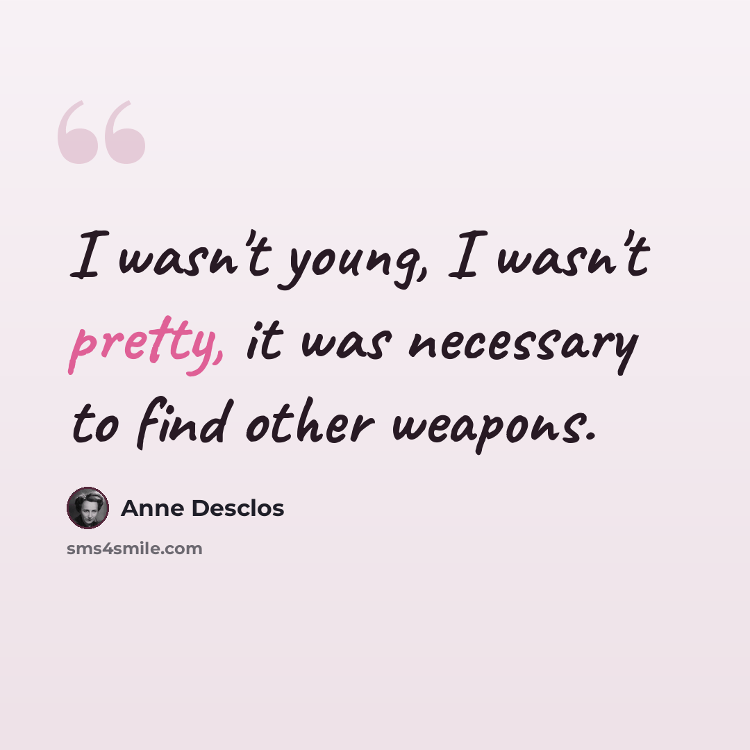 “I wasn't young, I wasn't pretty, it was necessary to find other weapons.” quote by Anne Desclos